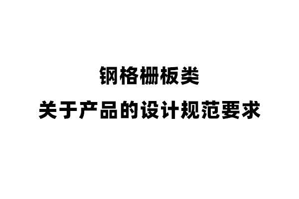 關(guān)于鋼格柵板類產(chǎn)品的設(shè)計(jì)規(guī)范要求
